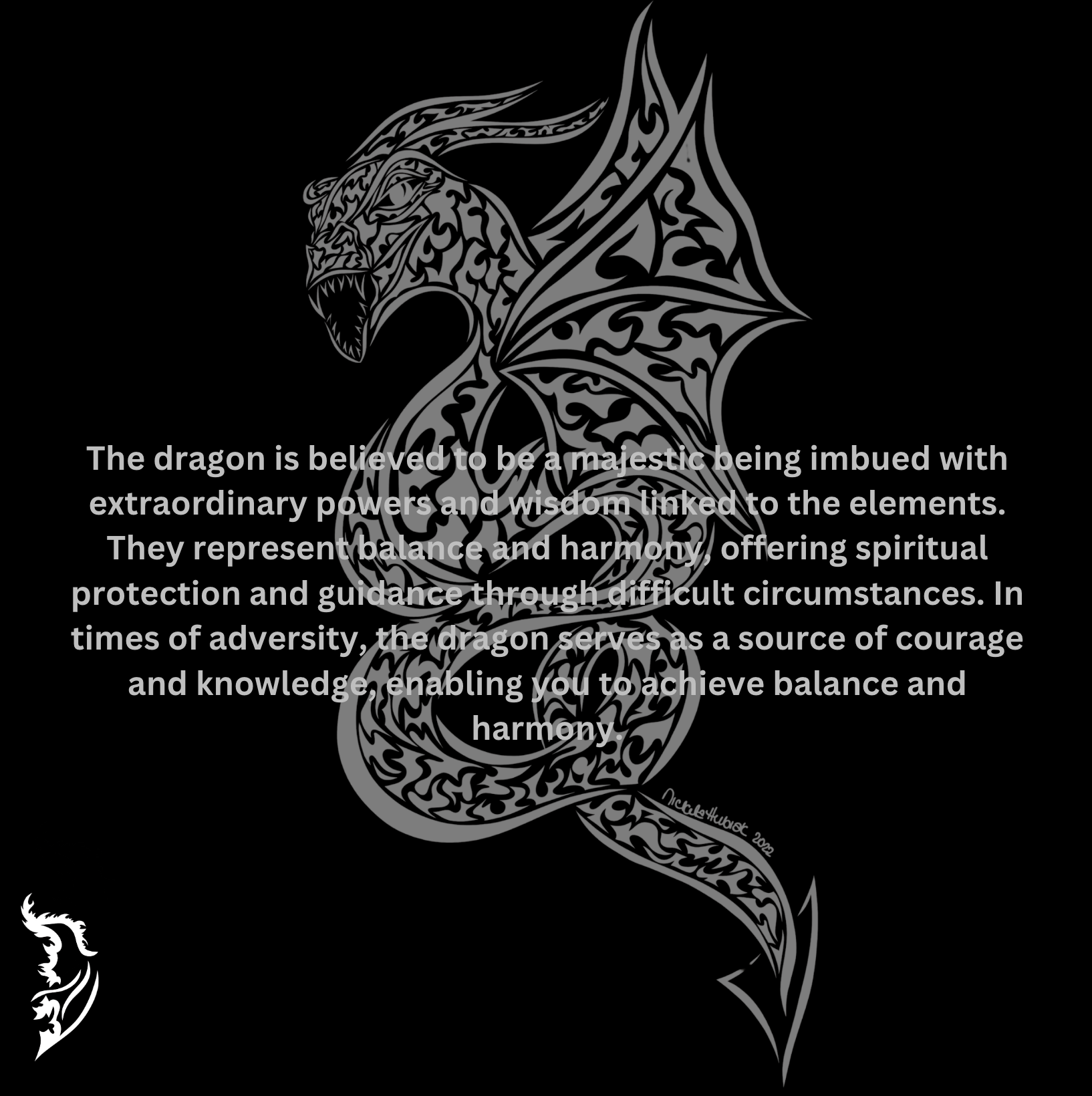 The dragon is believed to be a majestic being imbued with extraordinary powers and wisdom linked to the elements. They represent balance and harmony, offering spiritual protection and guidance through difficult circumstances. In times of adversity, the dragon serves as a source of courage and knowledge, enabling you to achieve balance and harmony.