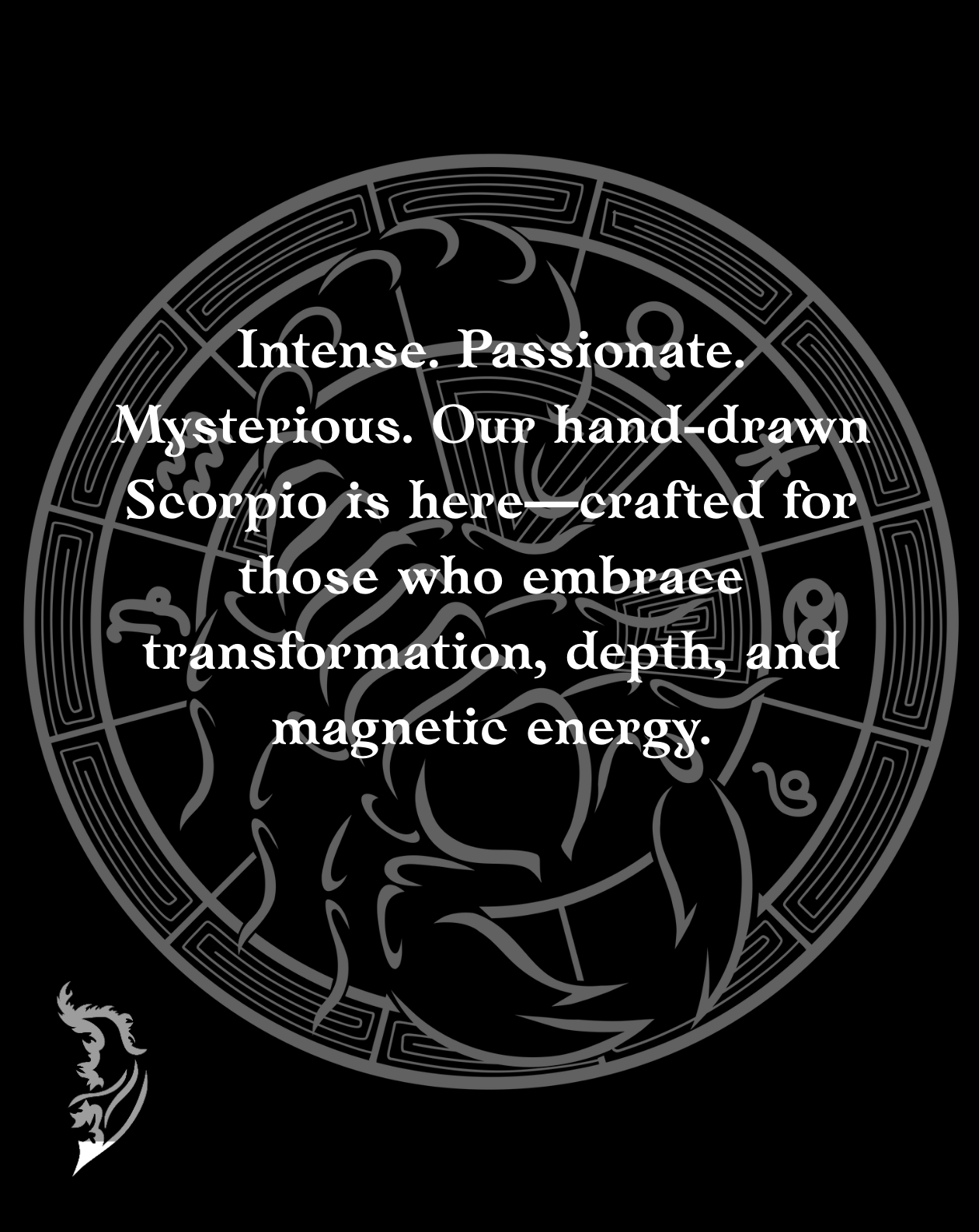 Intense. Passionate. Mysterious. Our hand-drawn Scorpio is here—crafted for those who embrace transformation, depth, and magnetic energy.