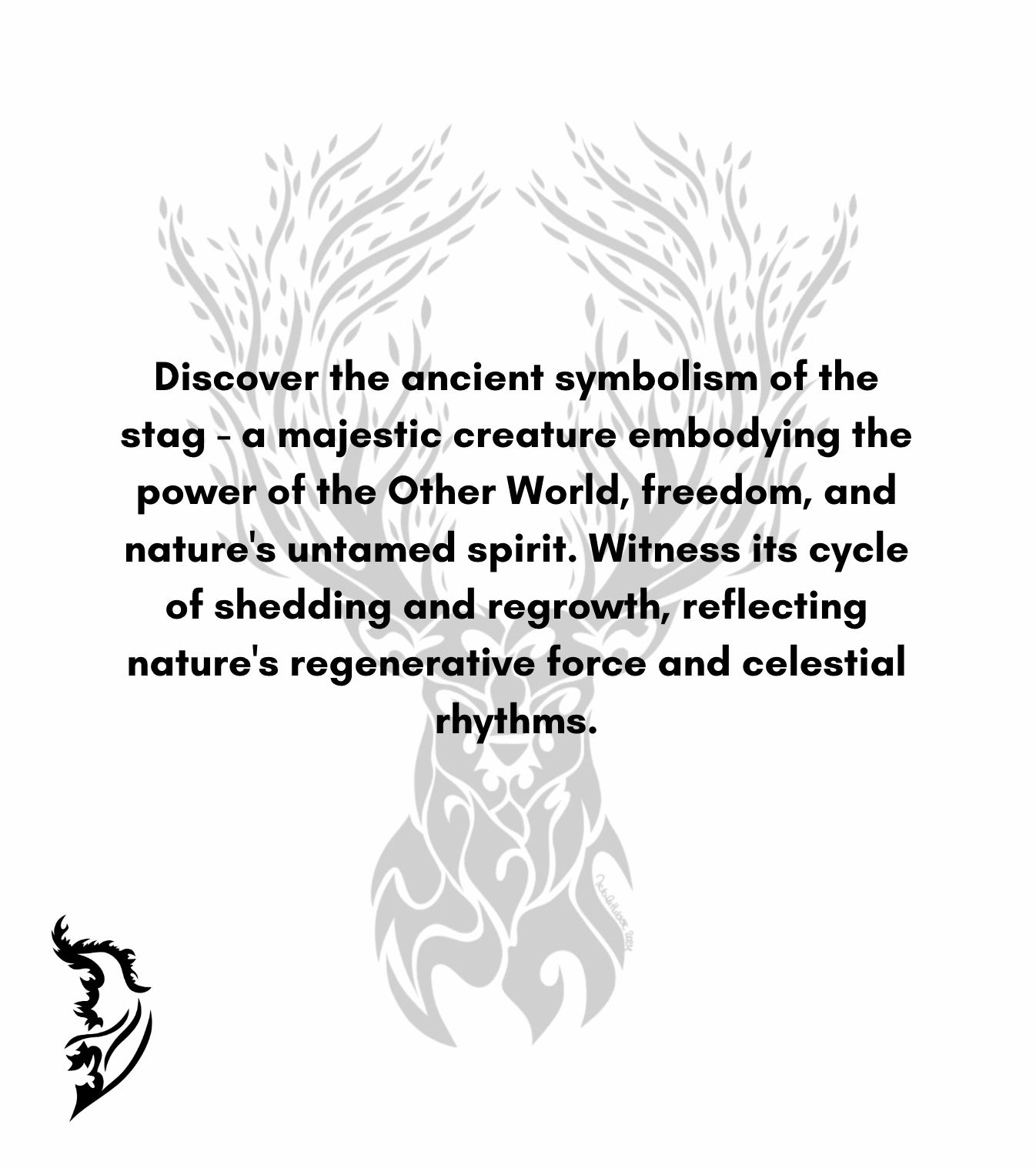 Discover the ancient symbolism of the stag - a majestic creature embodying the power of the Other World, freedom, and nature's untamed spirit. Witness its cycle of shedding and regrowth, reflecting nature's regenerative force and celestial rhythms.