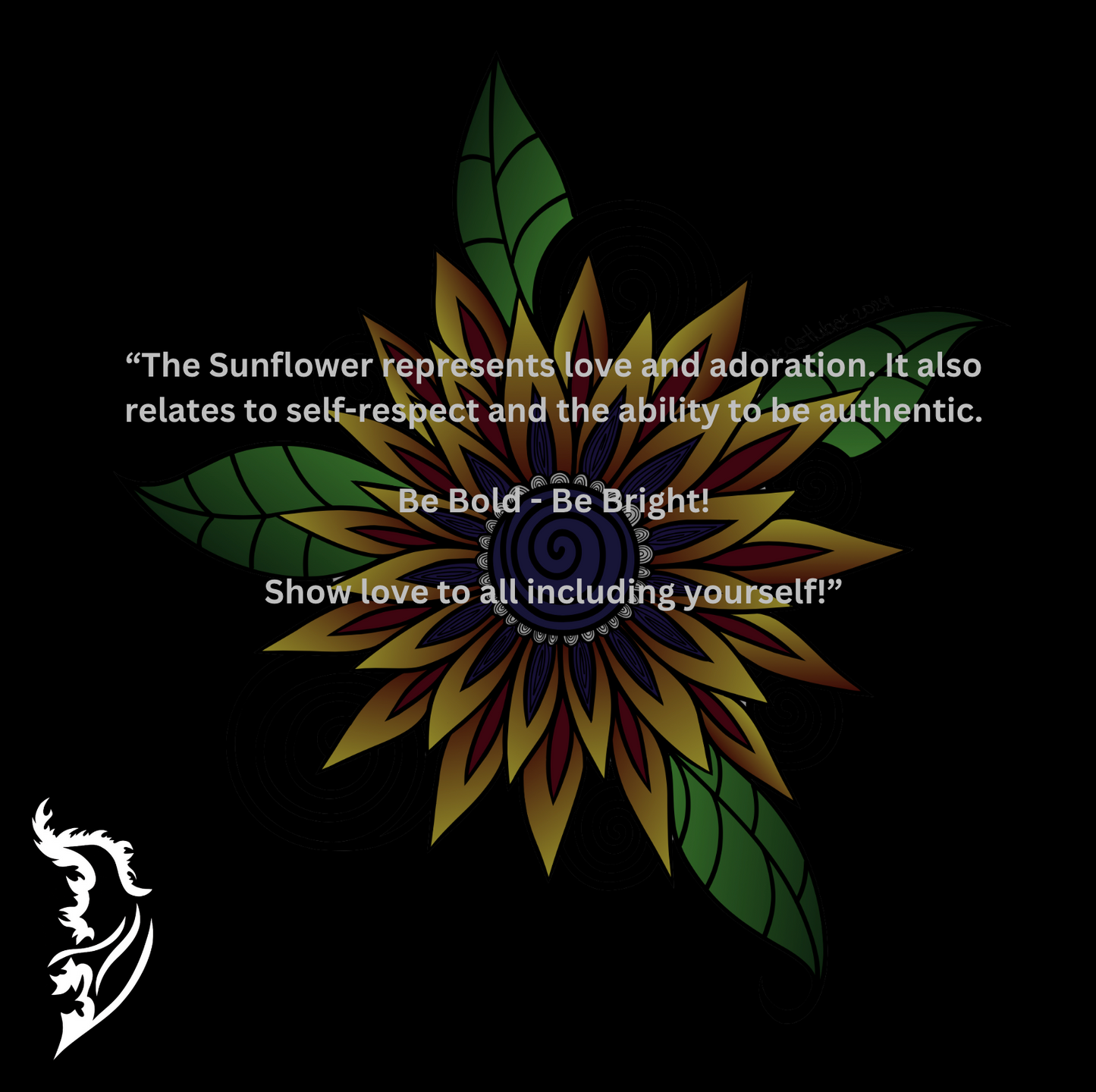 The Sunflower represents love and adoration. It also relates to self-respect and the ability to be authentic. Be Bold - Be Bright! Show love to all including yourself.