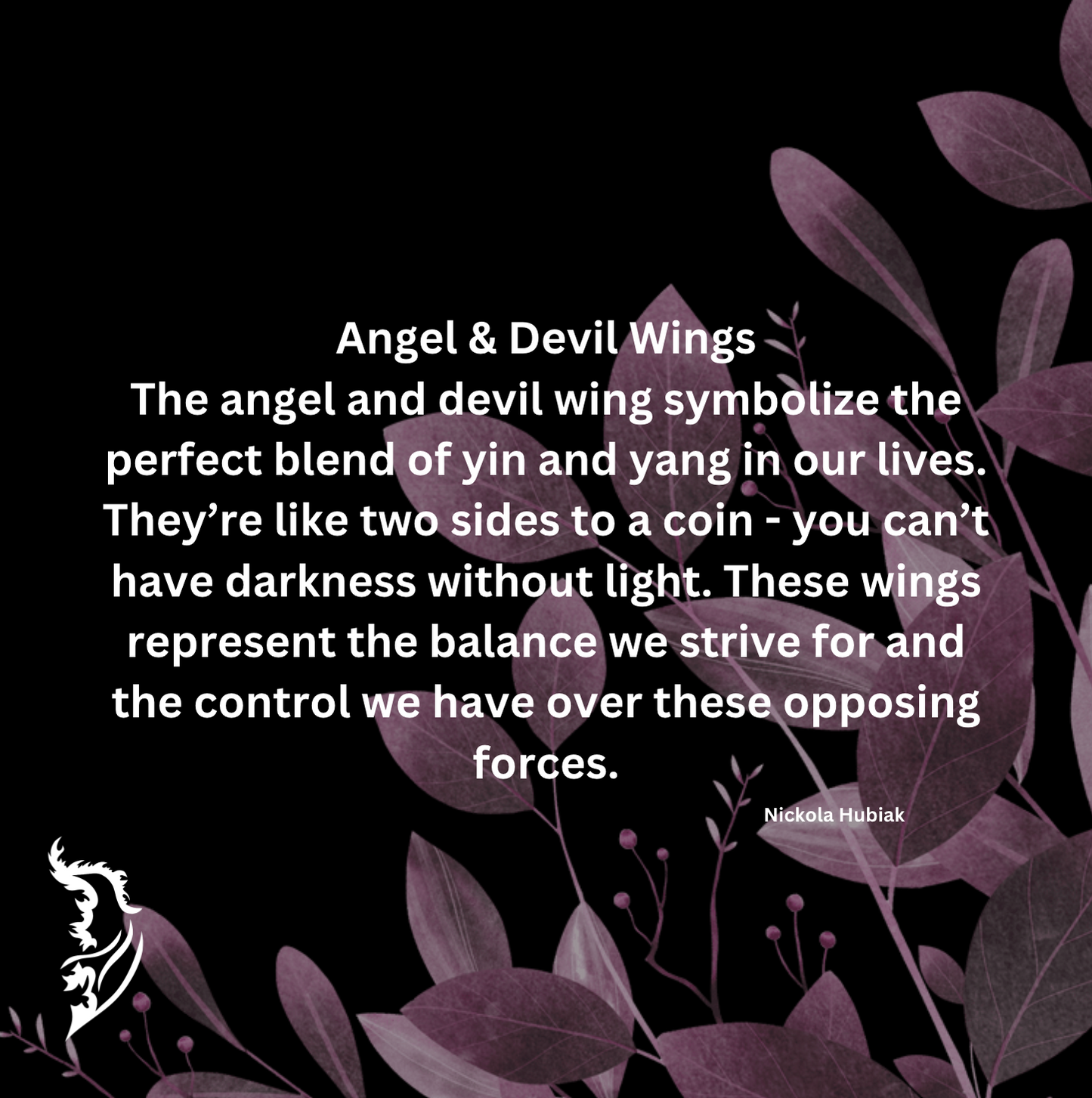 The angel and devil wing symbolize the perfect blend of yin and yang in our lives. They're like two sides of a coin - you can't have darkness without light. These wings represent the balance we strive for and the control we have over these opposing forces.