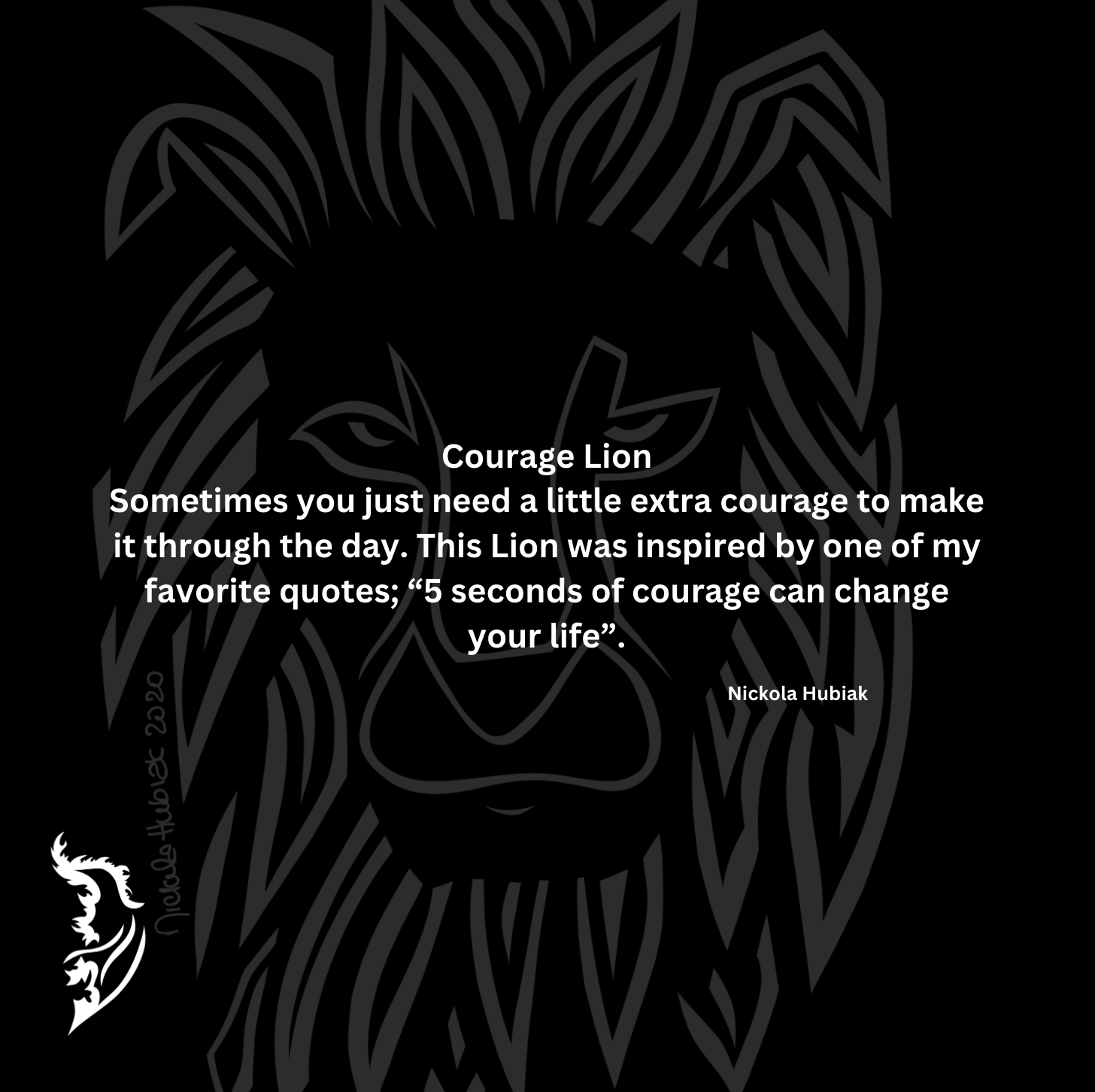 Sometimes you just need a little extra courage to get through the day. This Lion was inspired by my favorite quote “5 seconds of courage can change your life”