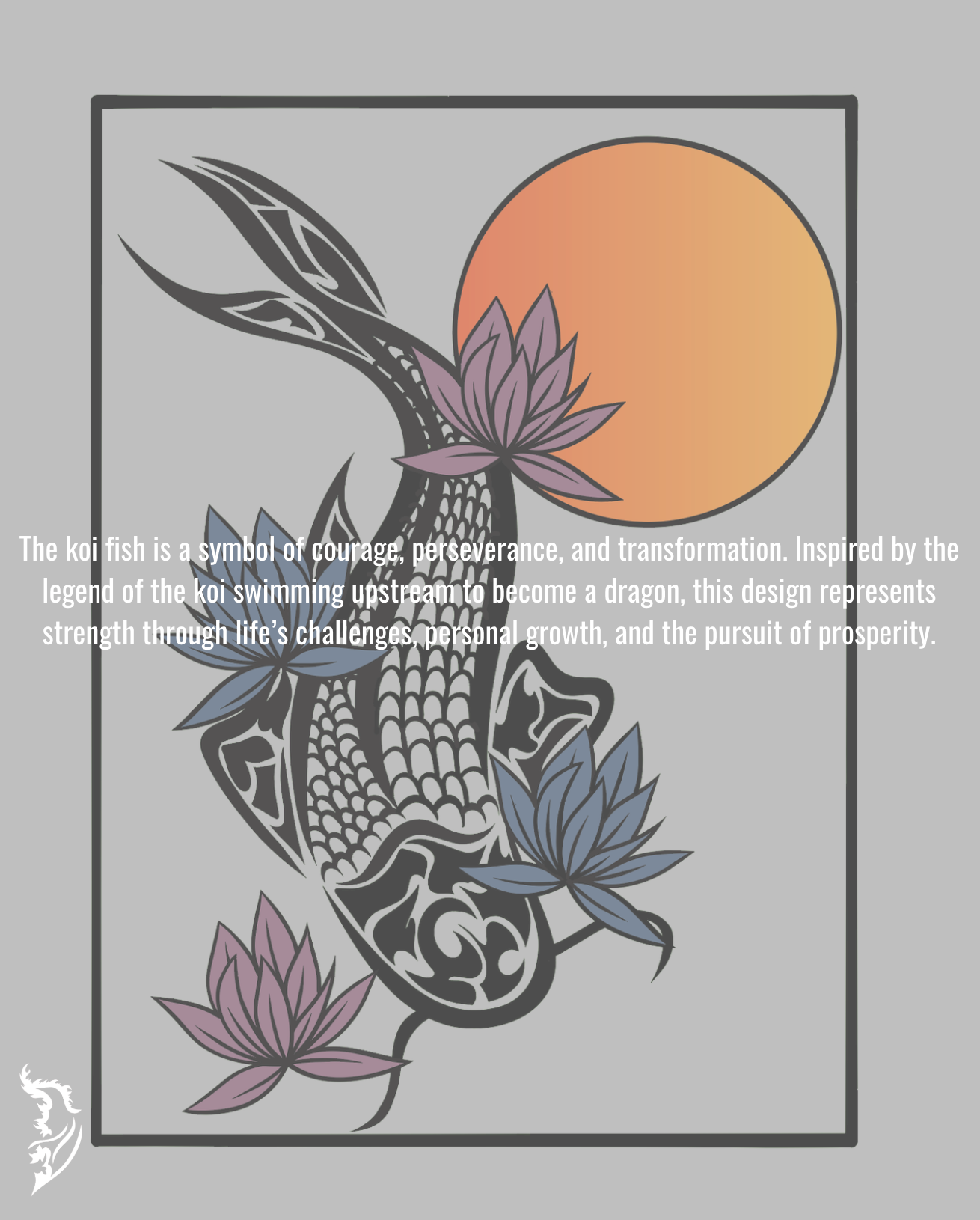 The koi fish is a symbol of courage, perseverance, and transformation. Inspired by the legend of the koi swimming upstream to become a dragon, this design represents strength through life’s challenges, personal growth, and the pursuit of prosperity.