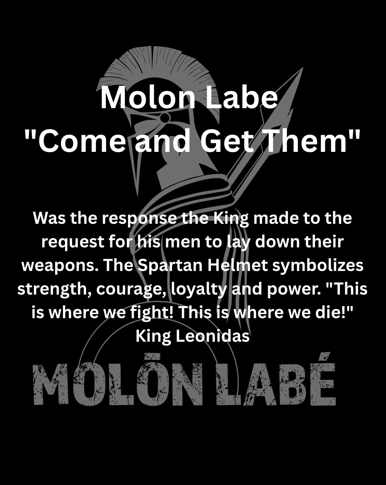 Was the response the King made to the request for his men to lay down their weapons. The Spartan Helmet symbolizes strength, courage, loyalty and power. "This is where we fight! This is where we die!" King Leonidas