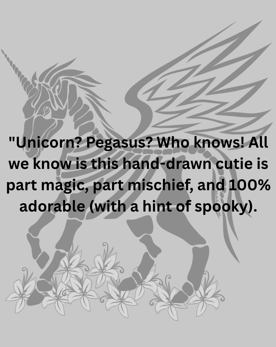 "Unicorn? Pegasus? Who knows! All we know is this hand-drawn cutie is part magic, part mischief, and 100% adorable (with a hint of spooky). 